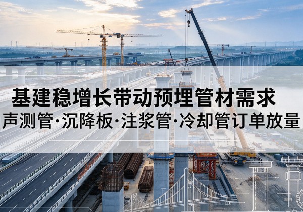 通川基建稳增长带动预埋监测管材需求，声测管、沉降板、注浆管订单持续放量